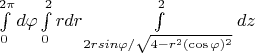 $\int\limits_0^{2\pi}{d\varphi}\int\limits_0^2r{dr}\int\limits_{2rsin\varphi/\sqrt{4-r^2(\cos\varphi)^2}}^2{dz}$