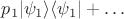 $p_1\lvert\psi_1\rangle\langle\psi_1\rvert + \ldots$