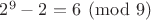 $2^9 - 2 = 6 \pmod 9$
