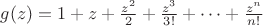 $g(z)=1+z+\frac{z^2}{2}+\frac{z^3}{3!}+\cdots+\frac{z^n}{n!}$