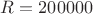 $R=200000$