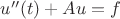 $u''(t) + Au = f$