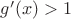 $g'(x)>1$ $g'(x)>1$