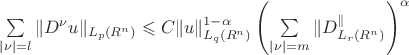 $\sum \limits_{|\nu|=l}\|D^\nu u\|_{L_p(R^n)}} \leqslant C\|u\|_{L_q(R^n)}^{1-\alpha} \left ( \sum \limits_{|\nu|=m}\|D^\nuu\|_{L_r(R^n)}} \right )^{\alpha}$