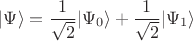 $$
| \Psi \rangle = \frac{1}{\sqrt{2}} | \Psi_0 \rangle + \frac{1}{\sqrt{2}} | \Psi_1 \rangle
$$