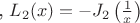 , $L_2(x)=-J_2\left(\frac1x\right)$
