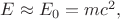 $E\approx E_0=mc^2,$