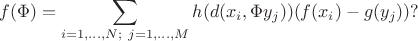 $$ f(\Phi)=\sum_{i=1,\ldots,N;\ j=1,\ldots,M} h(d(x_i, \Phi y_j)) (f(x_i)-g(y_j))  ? $$
