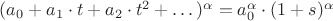 $(a_0 + a_1 \cdot t + a_2 \cdot t^2 + \dots)^{\alpha} = a_0^{\alpha}\cdot (1+s)^{\alpha}$