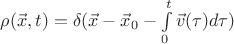 $\rho(\vec{x},t) = \delta(\vec{x} - \vec{x}_0 - \int\limits_0^t\vec{v}(\tau)d\tau)$ $\rho(\vec{x},t) = \delta(\vec{x} - \vec{x}_0 - \int\limits_0^t\vec{v}(\tau)d\tau)$