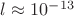 $l \approx 10^{-13}$