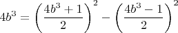 $4b^3=\left(\dfrac{4b^3+1}{2}\right)^2-\left(\dfrac{4b^3-1}{2}\right)^2$