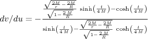 $dv/du=-{{{{\sqrt{{{2{\it M}}\over{{\it r}  }}-{{2{\it M}}\over{{\it R}}}}}\over{\sqrt{  1-{{2\,{\it M}}\over{{\it R}}}}}}\,\sinh \left({{{\it t}}\over{4  \,{\it M}}}\right)-\cosh \left({{  {\it t}}\over{4\,{\it M}}}\right)}\over{  \sinh \left({{{\it t}}\over{4  \,{\it M}}}\right)-{{\sqrt{{{2{\it M}}\over{{\it r}  }}-{{2{\it M}}\over{{\it R}}}}}\over{\sqrt{  1-{{2\,{\it M}}\over{{\it R}}}}}}\,\cosh \left({{  {\it t}}\over{4\,{\it M}}}\right)}}$