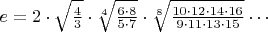 $e=2\cdot\sqrt{\frac{4}{3}}\cdot\sqrt[4]{\frac{6\cdot 8}{5\cdot 7}}\cdot\sqrt[8]{\frac{10\cdot 12\cdot 14\cdot 16}{9\cdot 11\cdot 13\cdot 15}}\cdots \, $