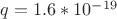 $q=1.6*10^{-19}$