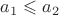 $a_1\leqslant a_2$