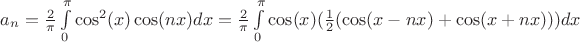 $ a_{n} =\frac{2}{\pi}\int\limits_{0}^{\pi}\cos^2(x) \cos(nx) dx = \frac{2}{\pi} \int\limits_{0}^{\pi} \cos(x)( \frac{1}{2}(\cos(x-nx) + \cos(x+nx))) dx