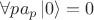 $\forall p a_p \left\lvert 0 \right\rangle = 0$