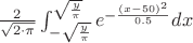 $\frac{2}{\sqrt{2\cdot\pi}} \int_{-\sqrt{\frac{y}{\pi}}}^{\sqrt{\frac{y}{\pi}}} e^{-\frac{(x-50)^2}{0.5}} dx$