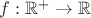 $f:\mathbb{R}^+\to\mathbb{R}$
