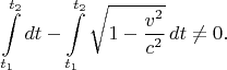 $\displaystyle\int\limits_{t_1}^{t_2}dt-\int\limits_{t_1}^{t_2}\sqrt{1-\dfrac{v^2}{c^2}}\,dt\ne 0.$