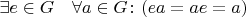 $\exists e\in G\quad \forall a\in G\colon (ea=ae=a)$