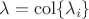 $\lambda = \mathrm{col}\{\lambda_i\}$