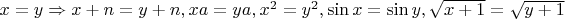 $x=y\Rightarrow x+n=y+n, xa=ya, x^2=y^2, \sin x = \sin y, \sqrt{x+1}=\sqrt{y+1}$