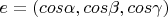 $e=(cos\alpha , cos\beta , cos\gamma )$