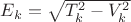 $E_k=\sqrt{T_k^2-V_k^2}$
