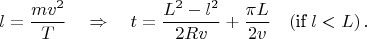 $$
l=\frac{mv^2}{T}\quad\Rightarrow\quad t=\frac{L^2-l^2}{2Rv}+\frac{\pi L}{2v}\quad (\mbox{if}\; l<L)\,.
$$