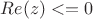 $Re(z)<=0$