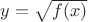 $y=\sqrt{f(x)}$