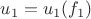 $u_1=u_1(f_1)$