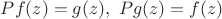 $P f(z)=g(z),\,\, P g(z)=f(z)$ $P f(z)=g(z),\,\, P g(z)=f(z)$