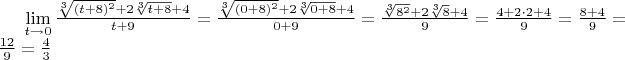 $\lim\limits_{t \to 0}{\frac{\sqrt[3]{(t + 8)^2} + 2 \sqrt[3]{t + 8} + 4}{t+9}} = \frac{\sqrt[3]{(0 + 8)^2} + 2 \sqrt[3]{0 + 8} + 4}{0+9} = \frac{\sqrt[3]{8^2} + 2 \sqrt[3]{8} + 4}{9} = \frac{4 + 2 \cdot 2 + 4}{9} = \frac{8 +  4}{9} = \frac{12}{9} = \frac{4}{3}$