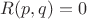 $R(p,q) = 0$