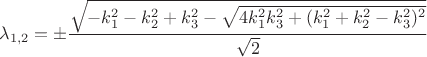 $$
\lambda_{1,2} = \pm\dfrac{\sqrt{-k_1^2-k_2^2+k_3^2-\sqrt{4 k_1^2 k_3^2+(k_1^2+k_2^2-k_3^2)^2}}}{\sqrt 2} $$