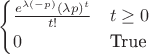 $\begin{cases}
 \frac{e^{\lambda  (-p)} (\lambda  p)^t}{t!} & t\geq 0 \\
 0 & \text{True}
\end{cases}$