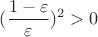$$
(\frac{1-\varepsilon}{\varepsilon})^2 > 0
$$