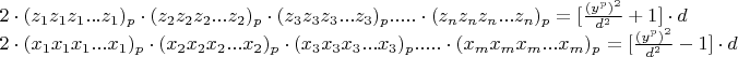 \[
\begin{array}{l}
 2 \cdot (z_1 z_1 z_1 ...z_1 )_p  \cdot (z_2 z_2 z_2 ...z_2 )_p  \cdot (z_3 z_3 z_3 ...z_3 )_p ..... \cdot (z_n z_n z_n ...z_n )_p  = [\frac{{(y^p )^2 }}{{d^2 }} + 1] \cdot d \\ 
 2 \cdot (x_1 x_1 x_1 ...x_1 )_p  \cdot (x_2 x_2 x_2 ...x_2 )_p  \cdot (x_3 x_3 x_3 ...x_3 )_p ..... \cdot (x_m x_m x_m ...x_m )_p  = [\frac{{(y^p )^2 }}{{d^2 }} - 1] \cdot d \\ 
 \end{array}
\]