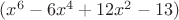 $(x^6-6x^4+12x^2-13)$