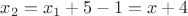 $x_2=x_1+5-1=x+4$