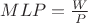 $MLP = \frac{W}{P}$