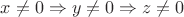 $x\not=0\Rightarrow y\not=0\Rightarrow z\not=0$