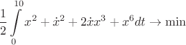 $$ \frac{1}{2} \int\limits_{0}^{10} x^2 + \dot{x}^2+2 \dot{x} x^3 + x^6 dt \to \min $$