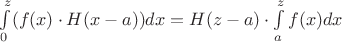$\int\limits_{0}^{z}(f(x)\cdot H(x-a))dx=H(z-a)\cdot\int\limits_{a}^{z}f(x)dx$
