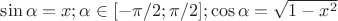 $\sin \alpha = x; \alpha \in [ -\pi/2; \pi/2 ]; \cos \alpha = \sqrt{1-x^2}$