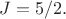 $J=5/2.$