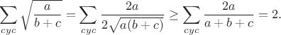 $$\sum_{cyc}\sqrt{\frac{a}{b+c}}=\sum_{cyc}\frac{2a}{2\sqrt{a(b+c)}}\geq\sum_{cyc}\frac{2a}{a+b+c}=2.$$